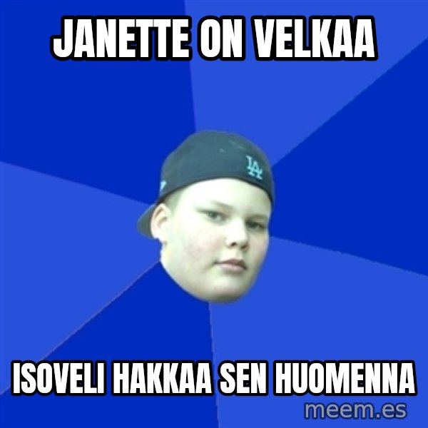 Jonnen Neuvo meme: JANETTE ON VELKAA / ISOVELI HAKKAA SEN HUOMENNA