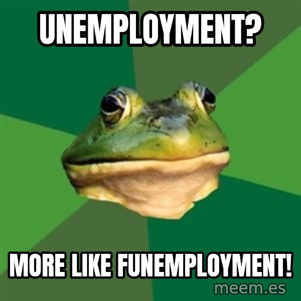 Foul Bachelor Frog meme: Unemployment? / more like FUNemployment!