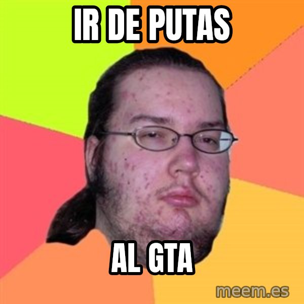Butthurt Dweller meme: ir de putas / al gta
