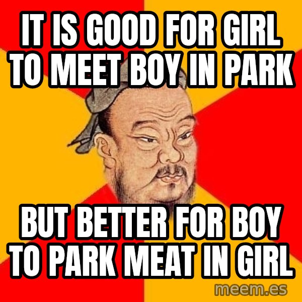 Wise Confucius meme: it is good for girl to meet boy in park / but better for boy to park meat in girl