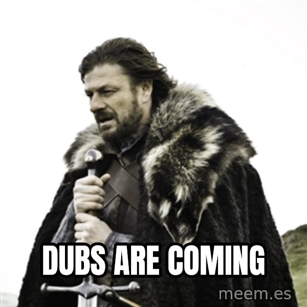 Ned Stark meme: Dubs are coming