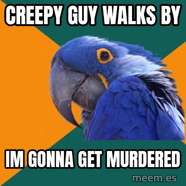 Paranoid Parrot meme: Creepy guy walks by / Im gonna get murdered