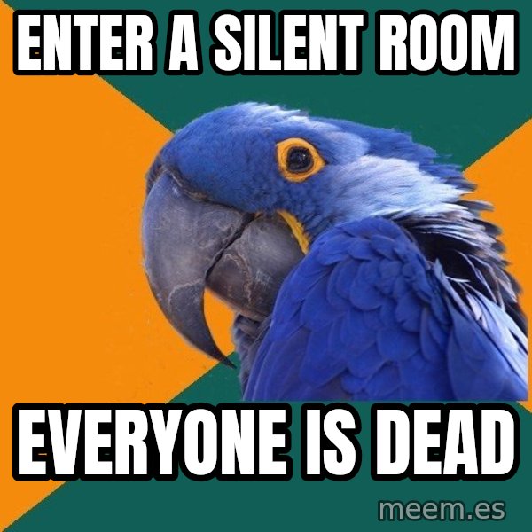Paranoid Parrot meme: Enter a silent room / Everyone is dead