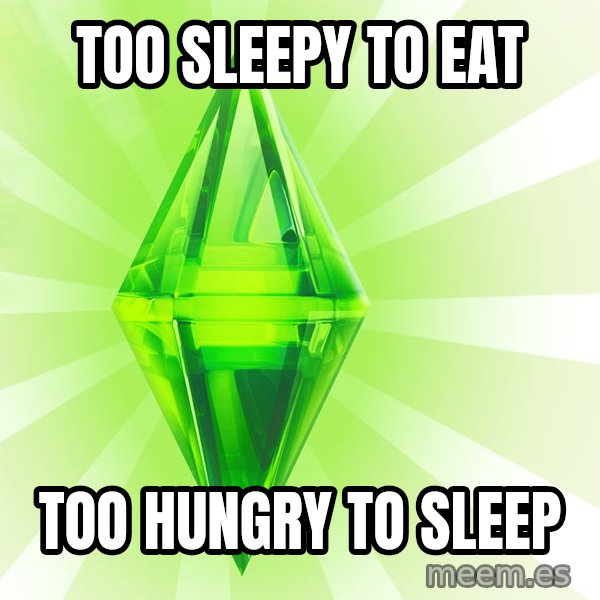 Sims meme: too sleepy to eat / too hungry to sleep