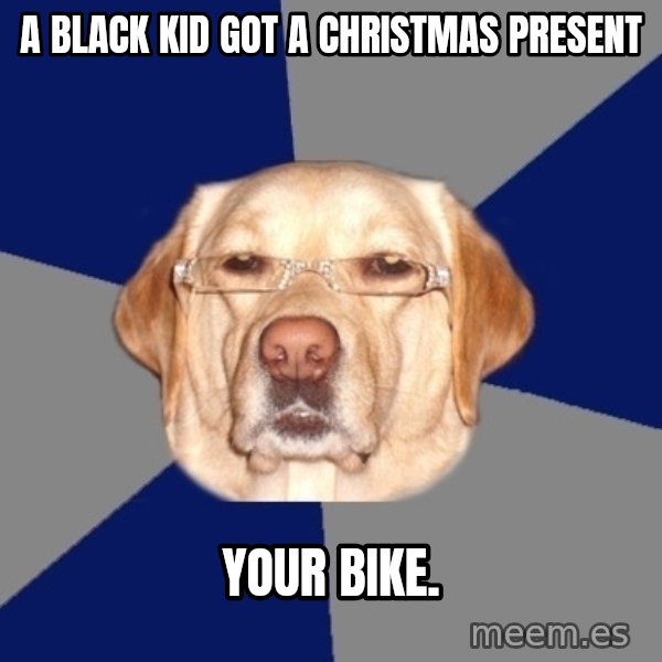 Racist Dog meme: a black kid got a christmas present / your bike.