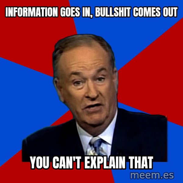 Bill O'Reilly Proves God meme: information goes in, bullshit comes out / you can't explain that