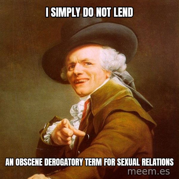 Joseph Ducreux meme: I simply do not lend / an obscene derogatory term for sexual relations