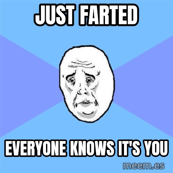 Okay Guy meme: Just farted / Everyone knows it's you
