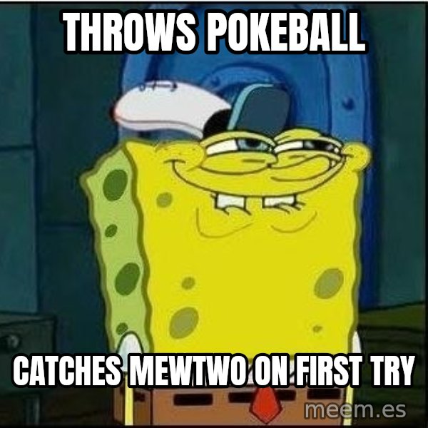 Spongebob Face meme: Throws pokeball / catches mewtwo on first try