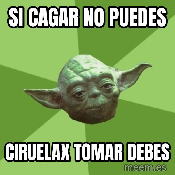 Advice Yoda Gives meme: Si cagar no puedes / ciruelax tomar debes