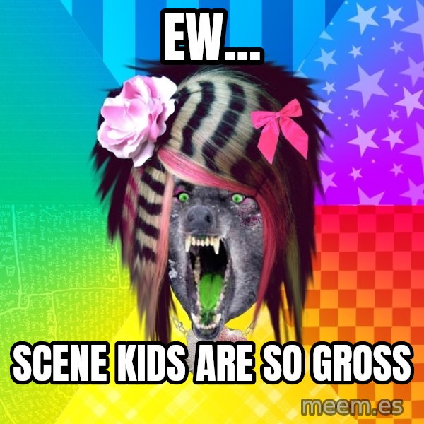 Insanity Scene Wolf meme: ew... / scene kids are so gross