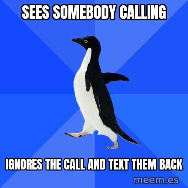 Socially Awkward Penguin meme: sees somebody calling / ignores the call and text them back