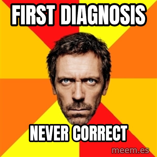 Diagnostic House meme: First Diagnosis / Never correct