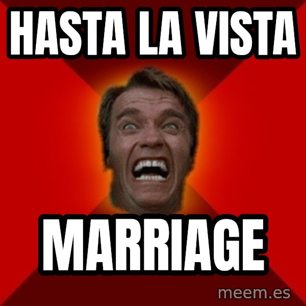 Angry Arnold meme: HASTA LA VISTA / MARRIAGE