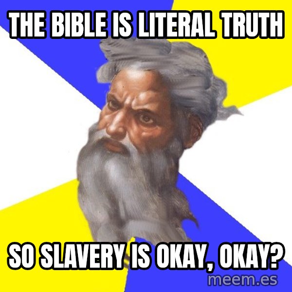 God meme: the bible is literal truth / so slavery is okay, okay?