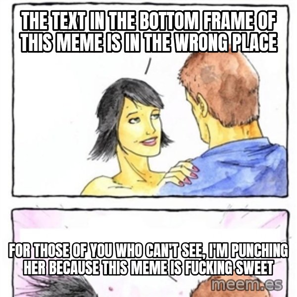 Alpha Boyfriend meme: the text in the bottom frame of this meme is in the wrong place / for those of you who can't see, i'm punching her because this meme is fucking sweet