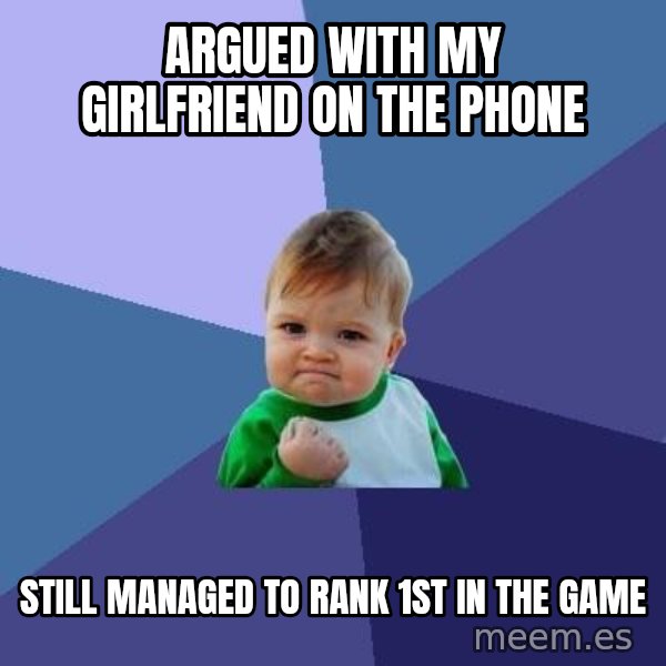 Success Kid meme: ARgued with my girlfriend on the phone / Still managed to Rank 1st in the game