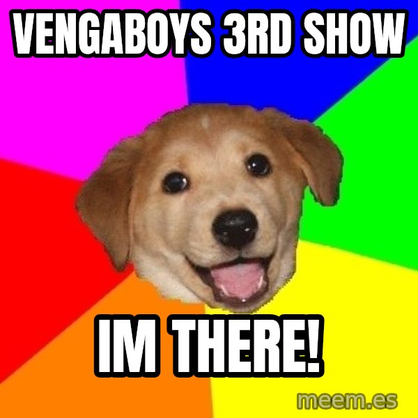 Advice Dog meme: vengaboys 3rd show / im there!