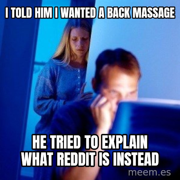 Internet Husband meme: I told him i wanted a back massage / he tried to explain what reddit is instead