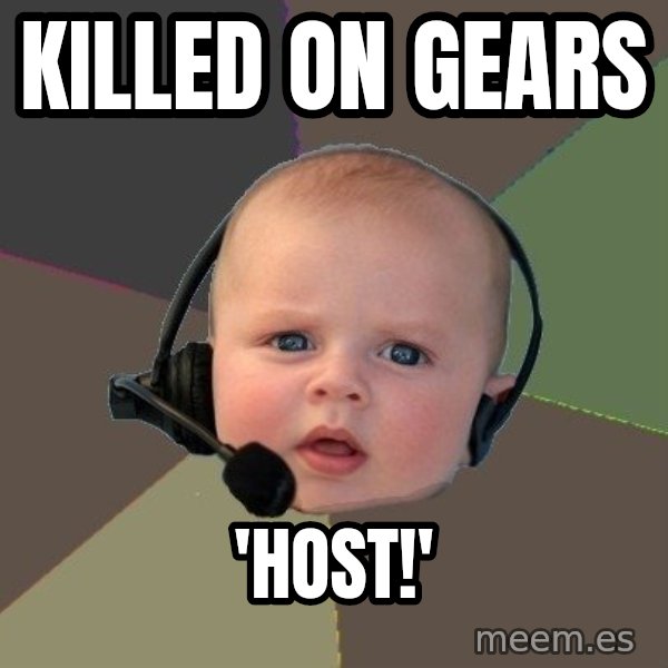 FPS N00b meme: Killed on gears / 'Host!'