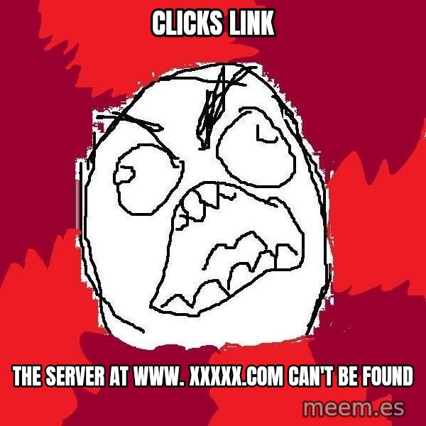 Rage FU meme: Clicks Link / the server at www. xxxxx.com can't be found