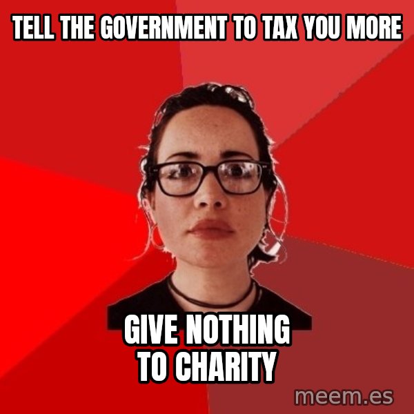 Liberal Douche Garofalo meme: Tell the government to tax you more / Give nothing to charity