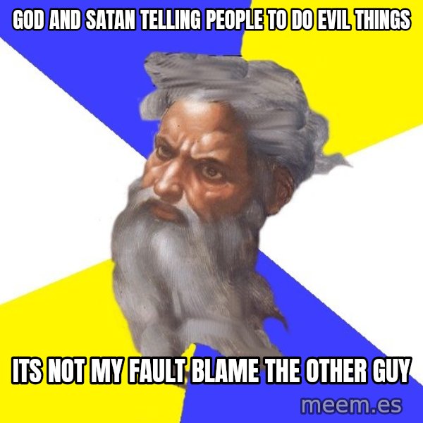 Advice God meme: God and Satan Telling people  to do Evil things / ITS NOT MY FAULT BLAME THE OTHER GUY