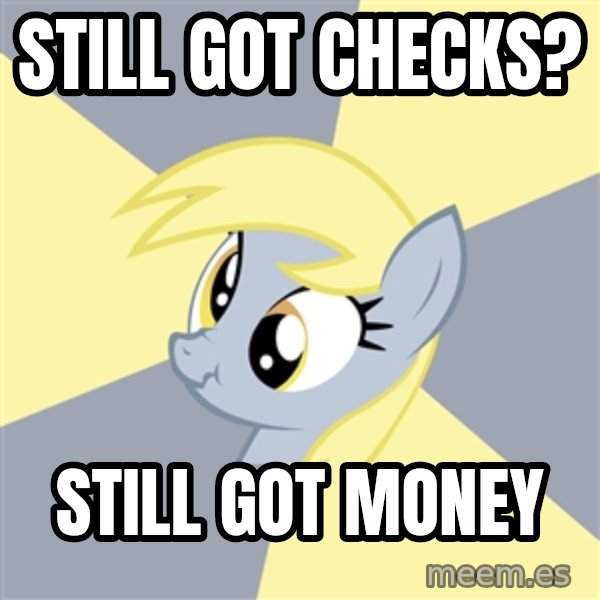 Badvice Derpy meme: STILL GOT CHECKS? / STILL GOT MONEY