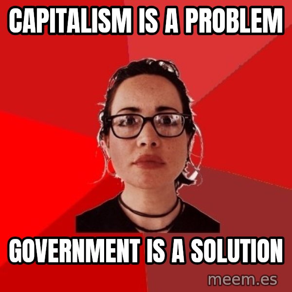 Liberal Douche Garofalo meme: Capitalism is a problem / Government is a solution