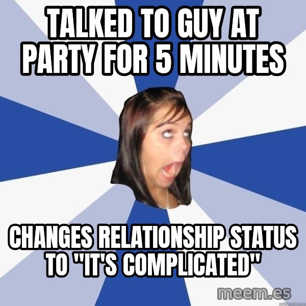 Annoying Facebook Girl meme: talked to guy at party for 5 minutes / changes relationship status to "it's complicated"