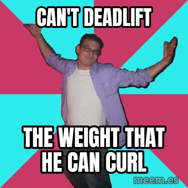 Douchebag Roommate meme: Can't deadlift / The weight that he can curl