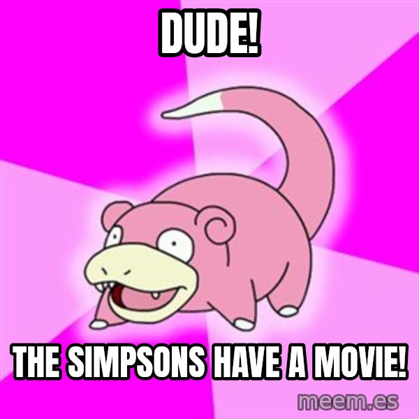 Slowpoke meme: Dude! / The simpsons have a movie!