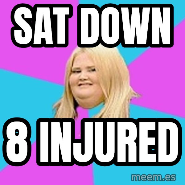 Fat Girl meme: Sat down / 8 injured
