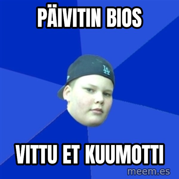 Jonnen Neuvo meme: PÄIVITIN BIOS / VITTU ET KUUMOTTI