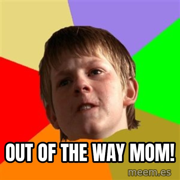 Angry School Boy meme: out of the way mom!