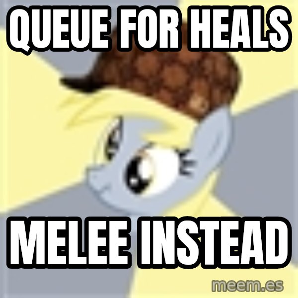 Badvice Derpy meme: Queue For Heals / Melee Instead