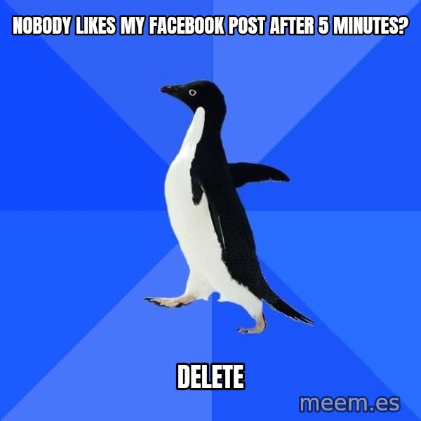 Socially Awkward Penguin meme: nobody likes my facebook post after 5 minutes? / delete