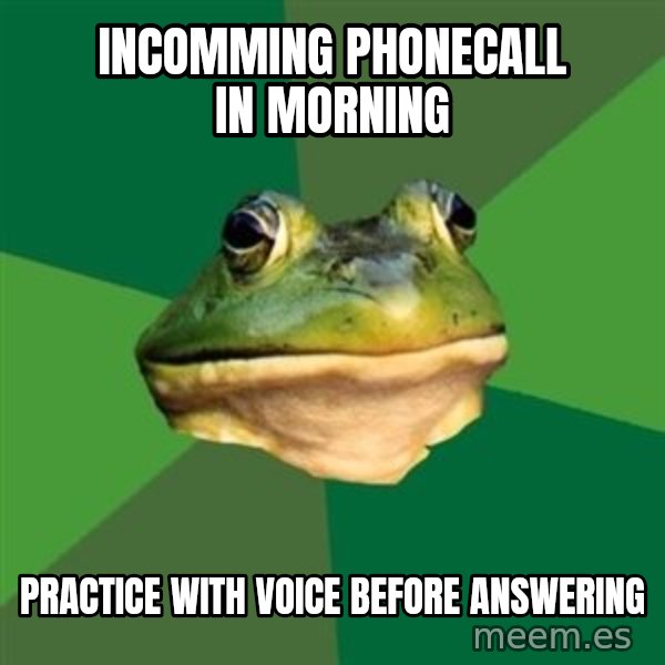 Foul Bachelor Frog meme: incomming phonecall in morning / practice with voice before answering