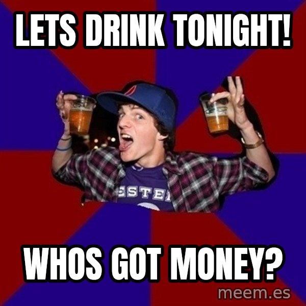 Sunny Student meme: Lets Drink tonight! / whos got money?
