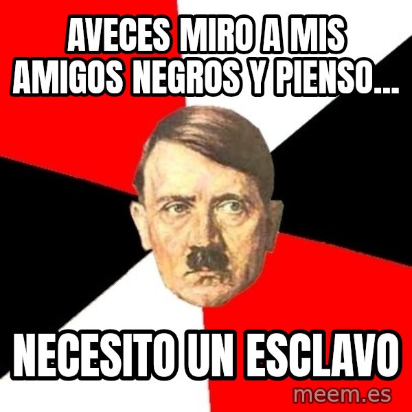 Advice Hitler meme: Aveces miro a mis amigos negros y pienso... / necesito un esclavo