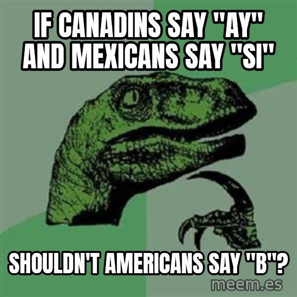 Philosoraptor meme: If canadins say "ay" And mexicans say "si" / Shouldn't americans say "b"?