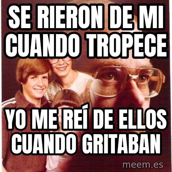 Vengeance Dad meme: SE RIERON DE MI CUANDO TROPECE / YO ME REÍ DE ELLOS CUANDO GRITABAN