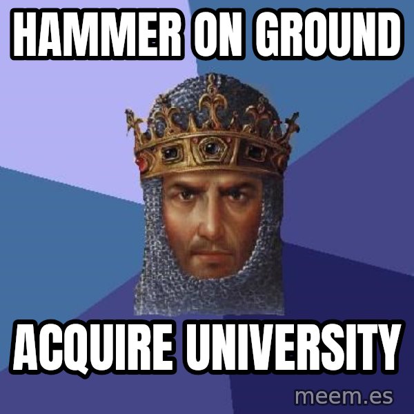Age Of Empires meme: hammer on ground / acquire university