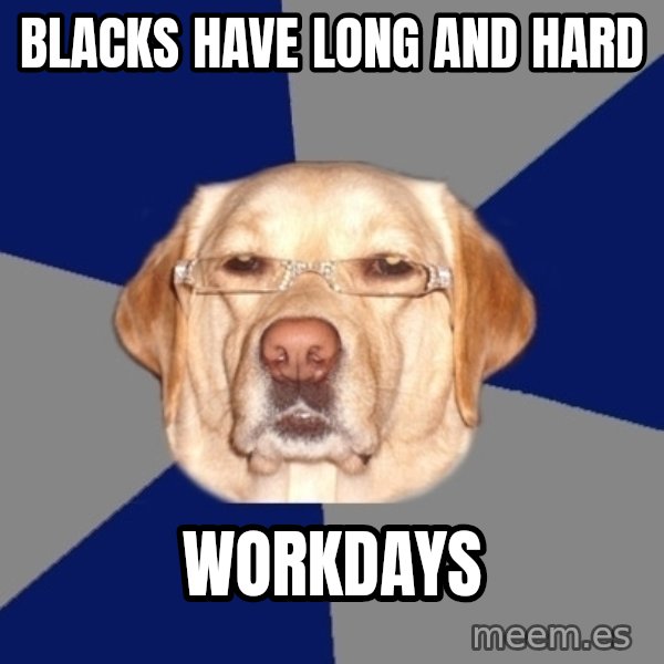 Racist Dog meme: blacks have long and hard / workdays
