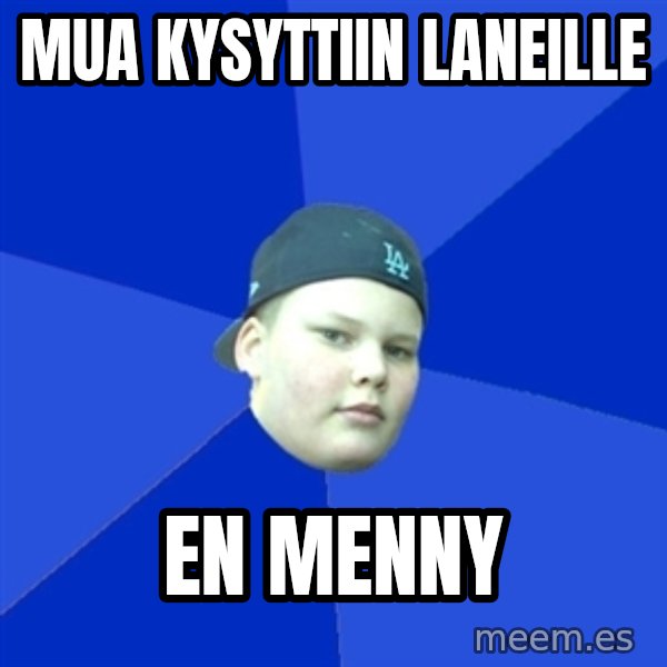 Jonnen Neuvo meme: MUA KYSYTTIIN LANEILLE / EN MENNY