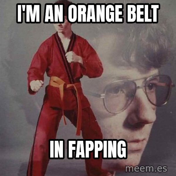 PTSD Karate Kyle meme: i'm an orange belt / in fapping