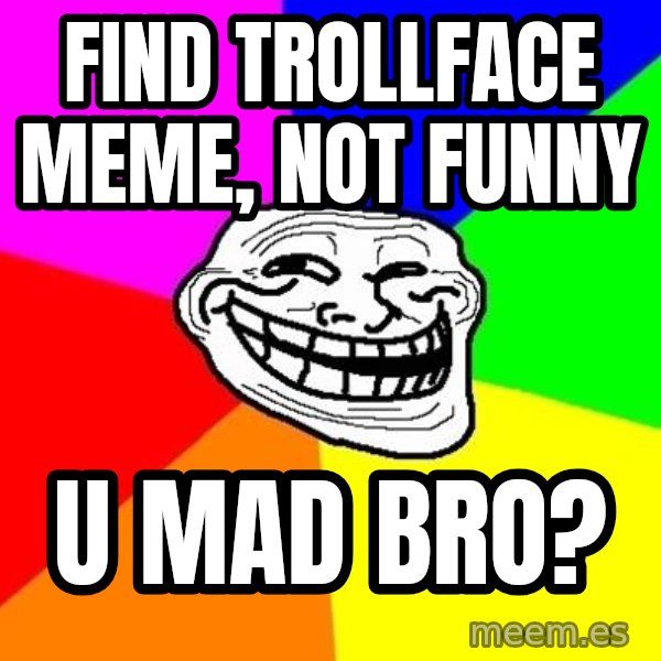 Trollface meme: find Trollface meme, Not funny / U Mad Bro?