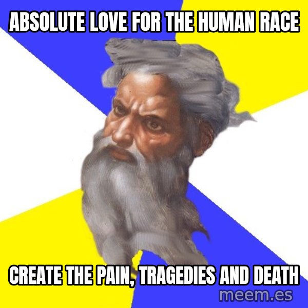 Advice God meme: absolute love for the human race / create the pain, tragedies and death