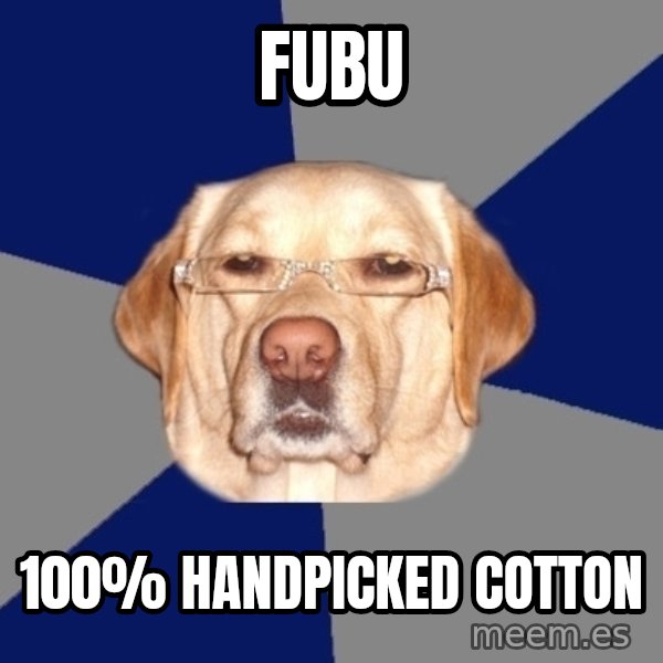 Racist Dog meme: fubu / 100% handpicked cotton