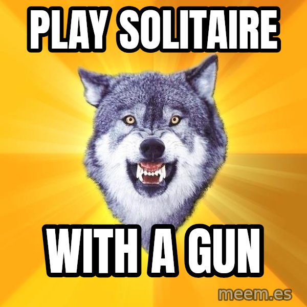 Courage Wolf meme: Play Solitaire / With a Gun